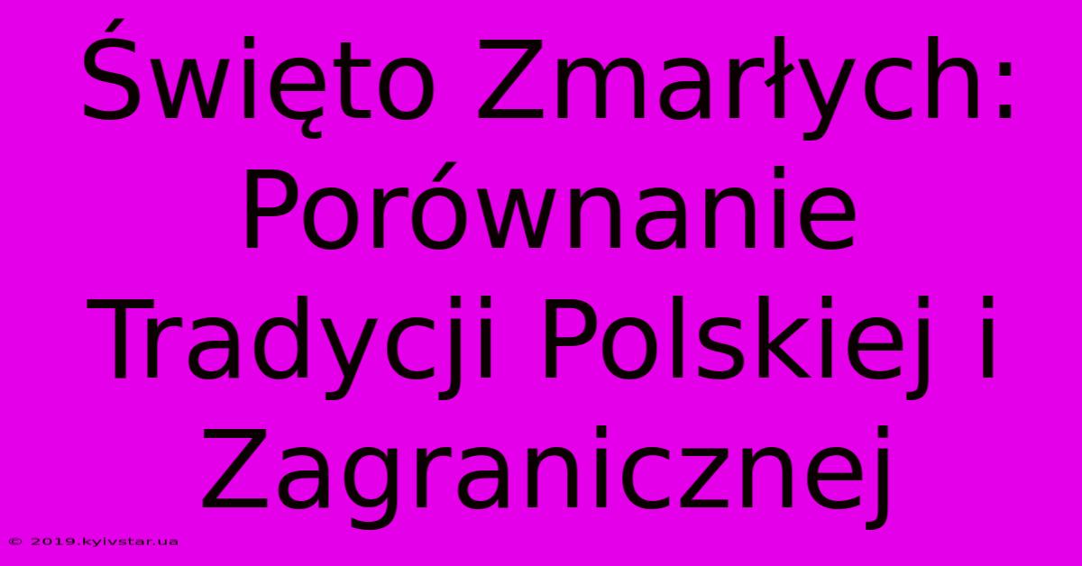 Święto Zmarłych: Porównanie Tradycji Polskiej I Zagranicznej 