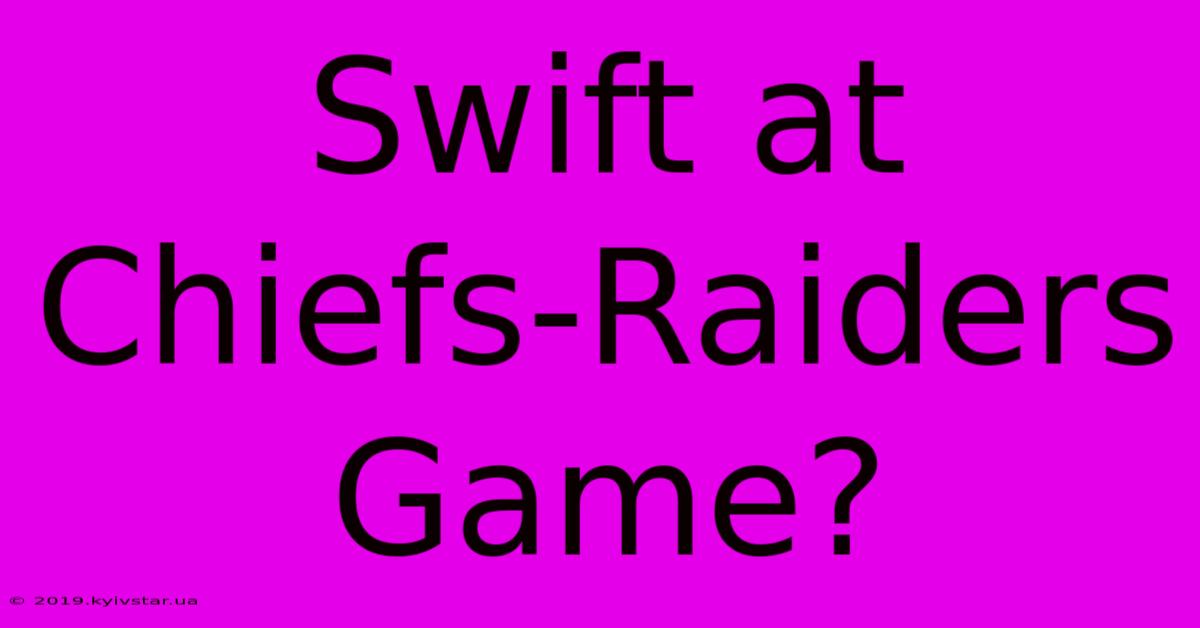 Swift At Chiefs-Raiders Game?