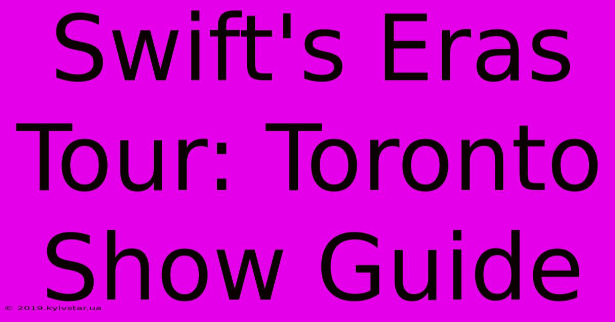 Swift's Eras Tour: Toronto Show Guide