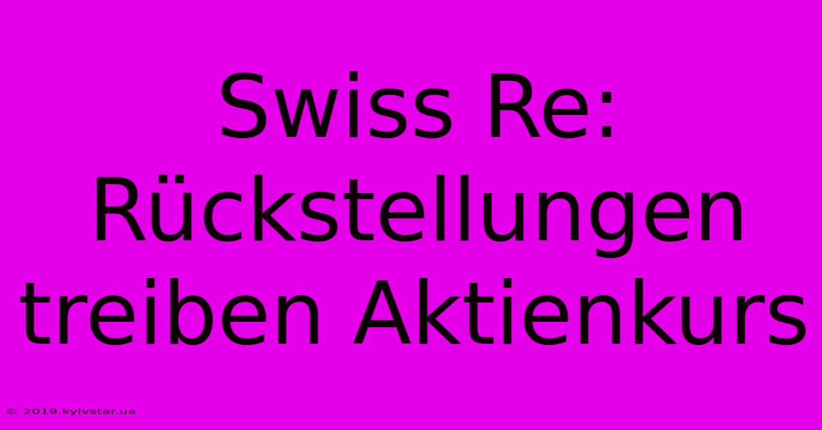 Swiss Re: Rückstellungen Treiben Aktienkurs