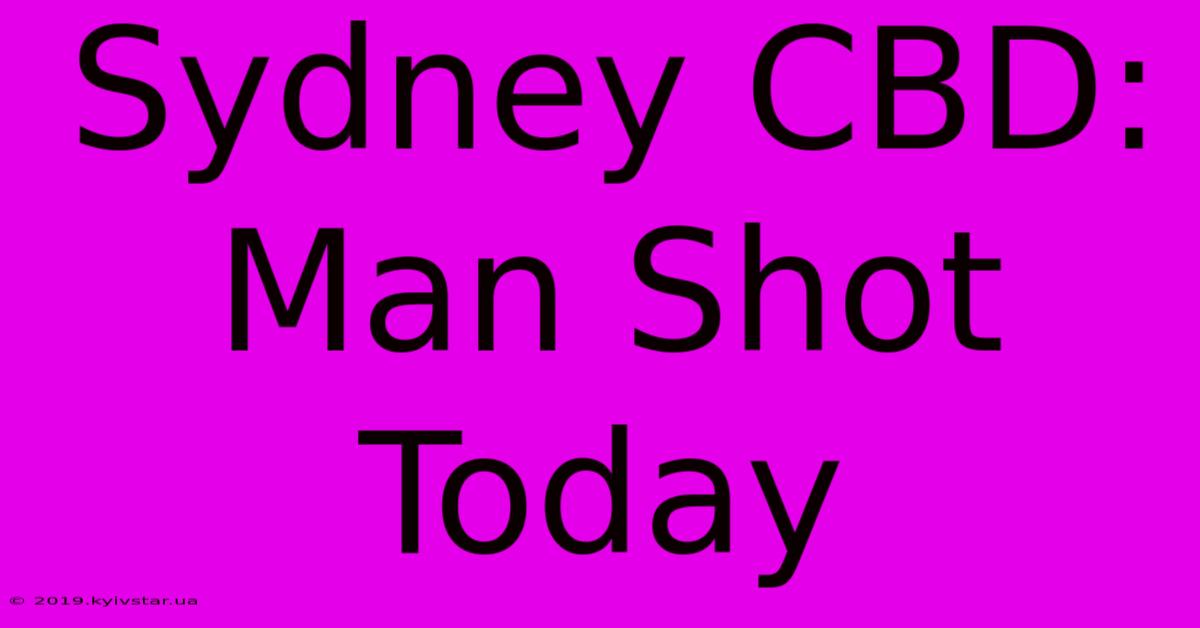 Sydney CBD: Man Shot Today