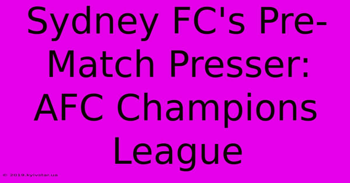 Sydney FC's Pre-Match Presser: AFC Champions League