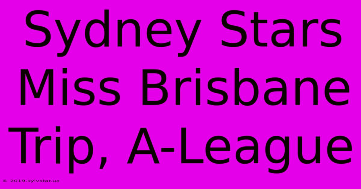 Sydney Stars Miss Brisbane Trip, A-League