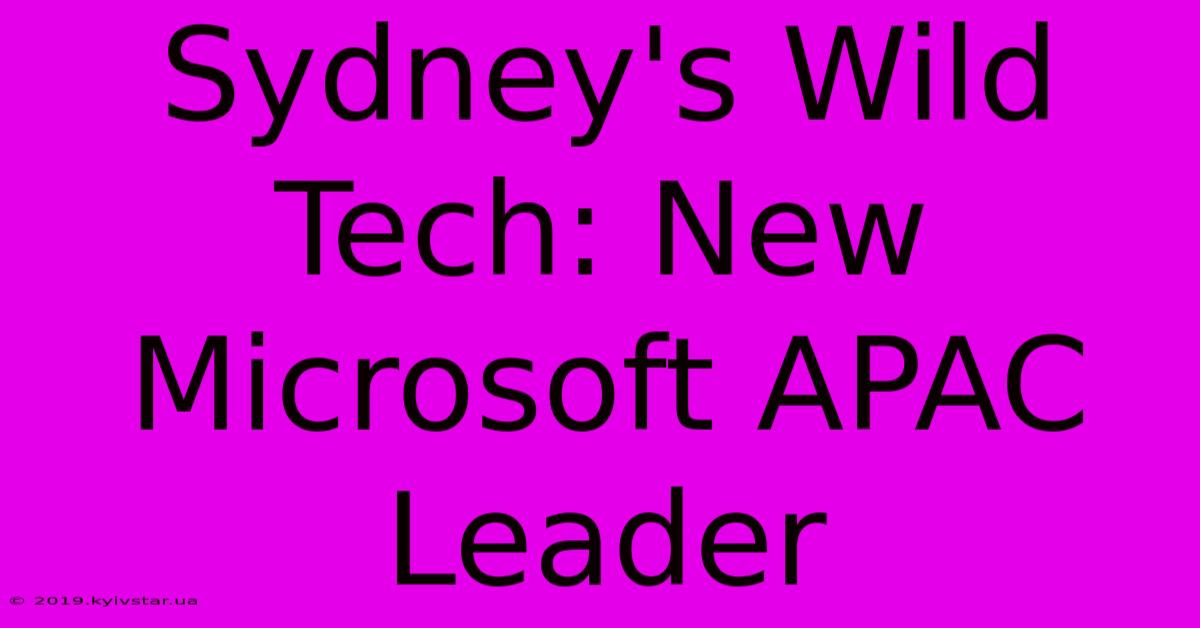 Sydney's Wild Tech: New Microsoft APAC Leader 