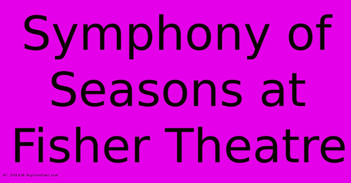 Symphony Of Seasons At Fisher Theatre