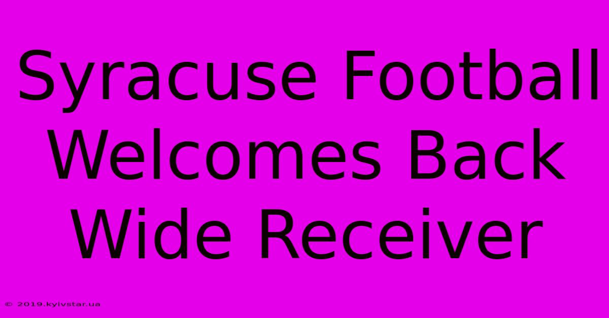 Syracuse Football Welcomes Back Wide Receiver