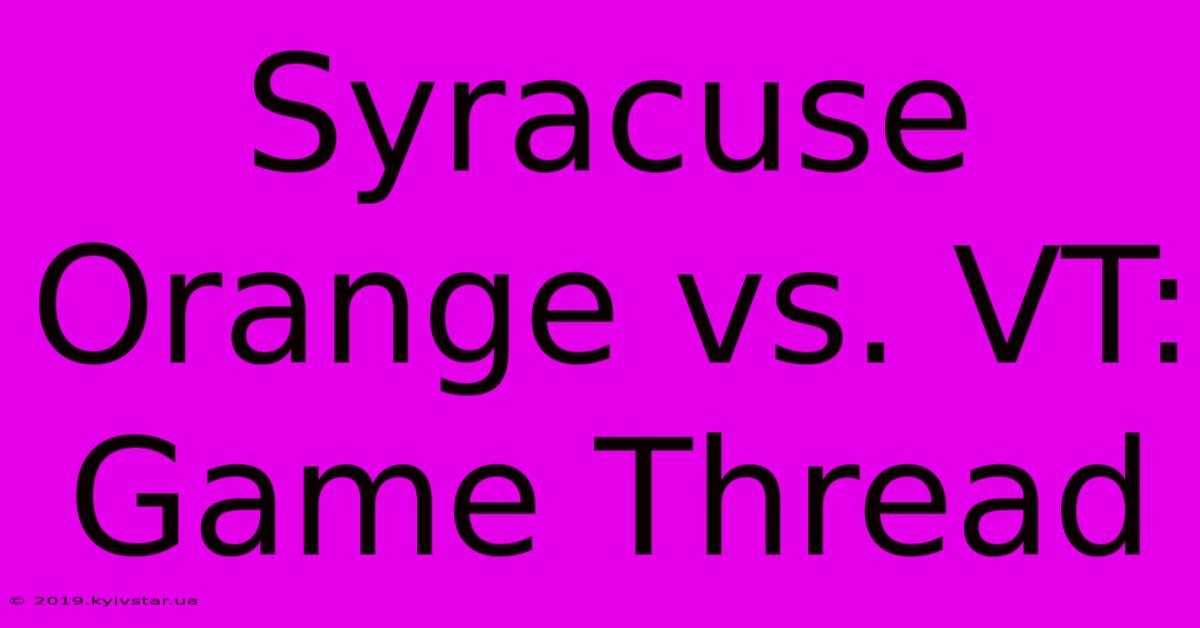 Syracuse Orange Vs. VT: Game Thread 