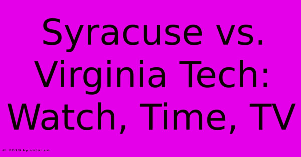 Syracuse Vs. Virginia Tech: Watch, Time, TV