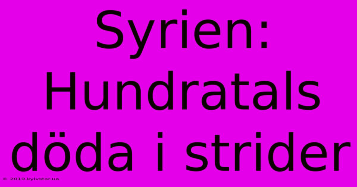 Syrien: Hundratals Döda I Strider