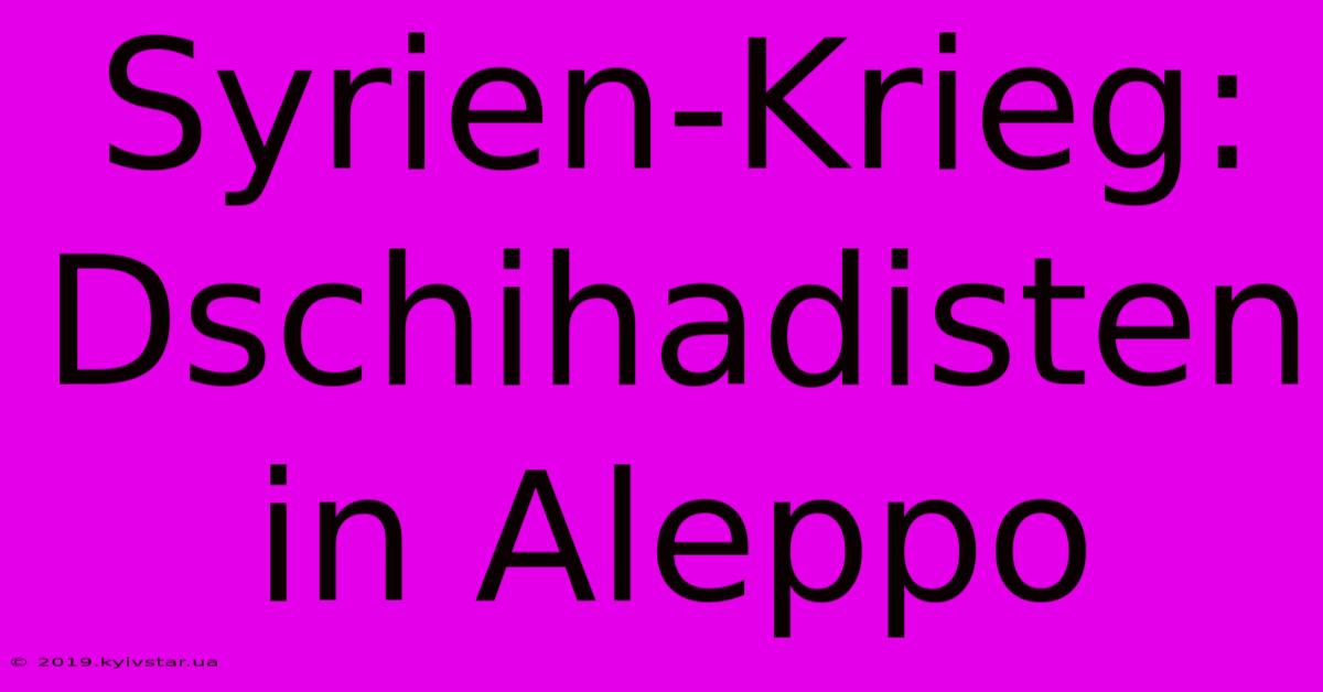 Syrien-Krieg: Dschihadisten In Aleppo