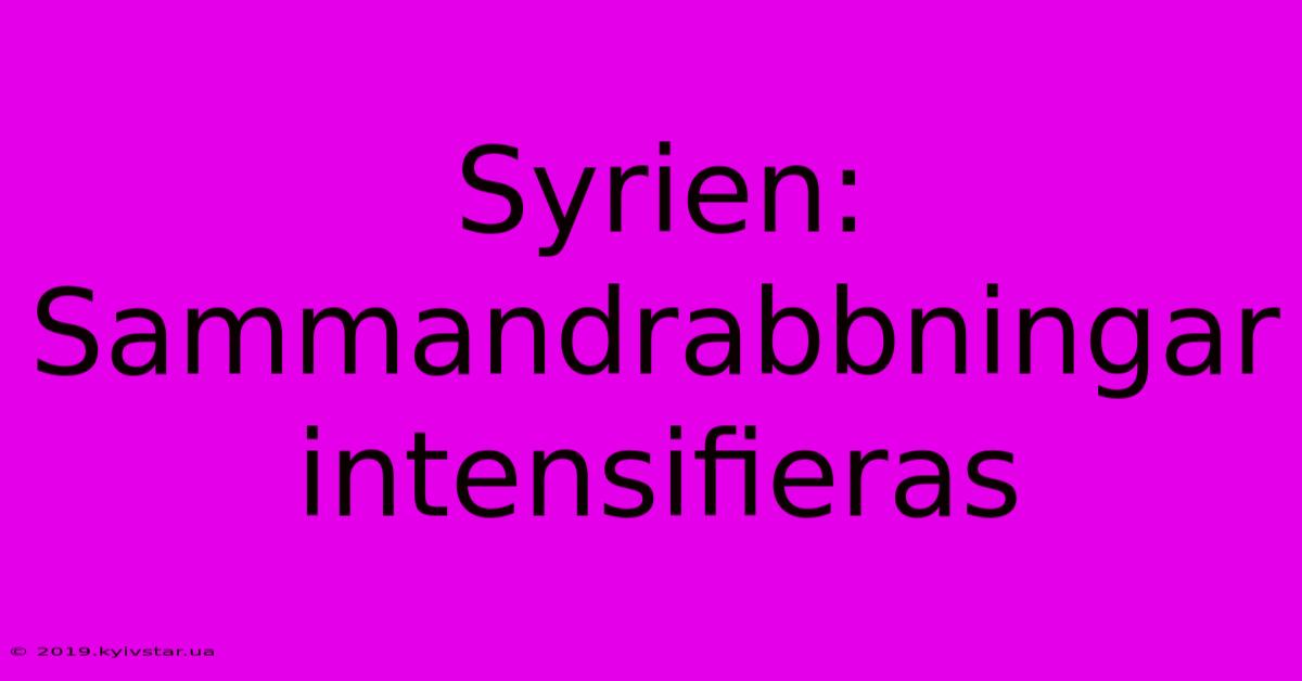 Syrien: Sammandrabbningar Intensifieras