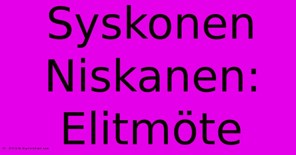 Syskonen Niskanen: Elitmöte