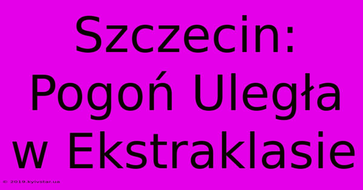 Szczecin: Pogoń Uległa W Ekstraklasie