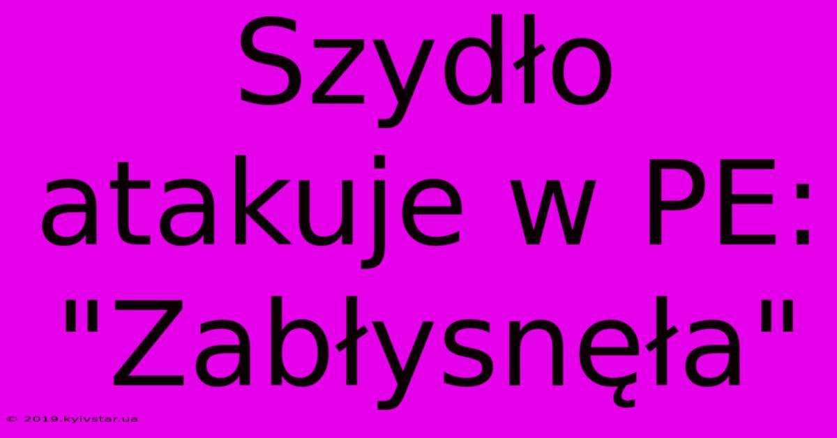 Szydło Atakuje W PE: 