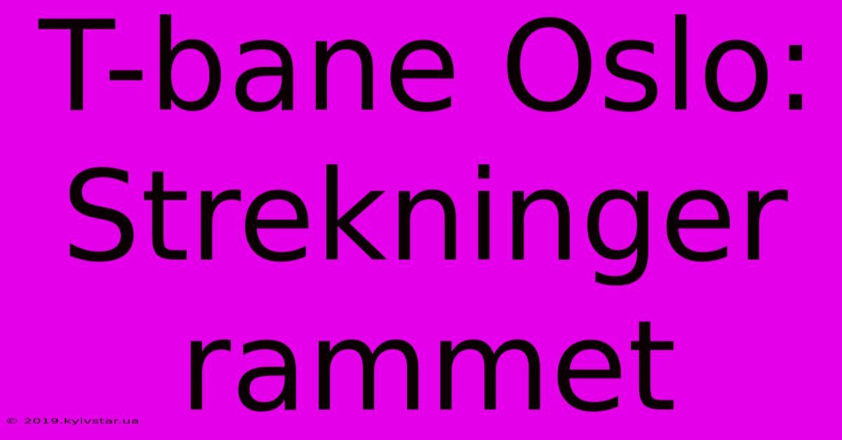 T-bane Oslo: Strekninger Rammet