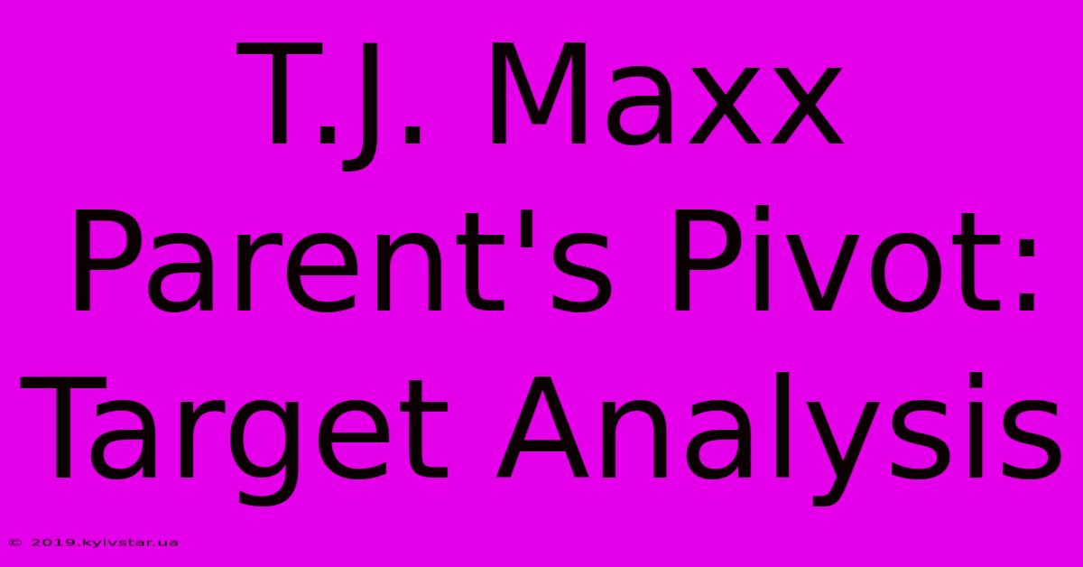 T.J. Maxx Parent's Pivot: Target Analysis