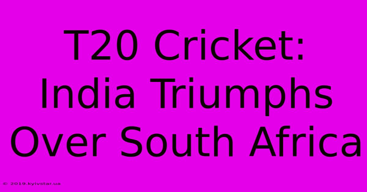 T20 Cricket: India Triumphs Over South Africa 