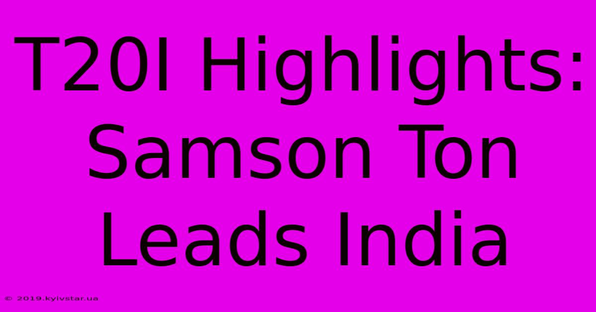 T20I Highlights: Samson Ton Leads India