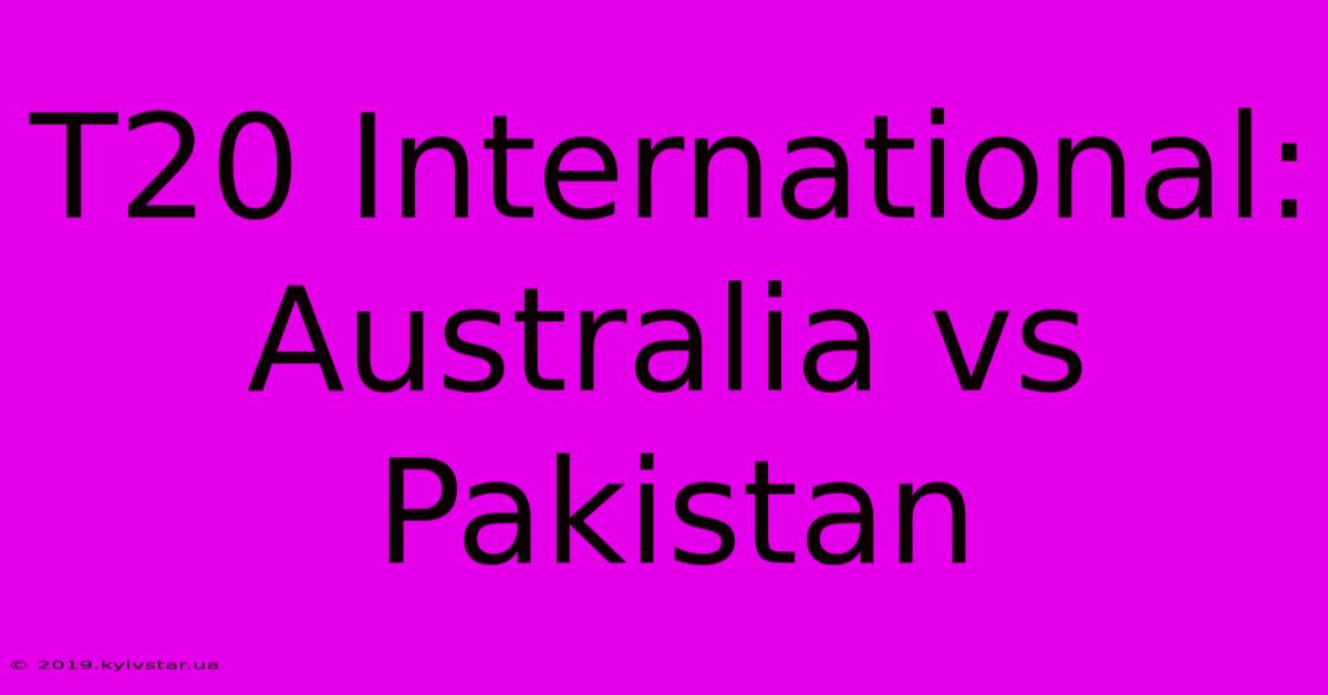 T20 International: Australia Vs Pakistan