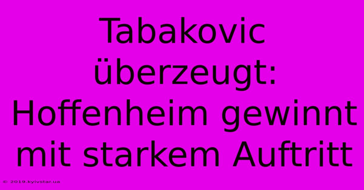 Tabakovic Überzeugt: Hoffenheim Gewinnt Mit Starkem Auftritt