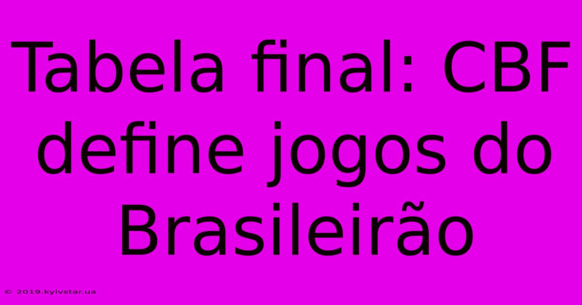 Tabela Final: CBF Define Jogos Do Brasileirão