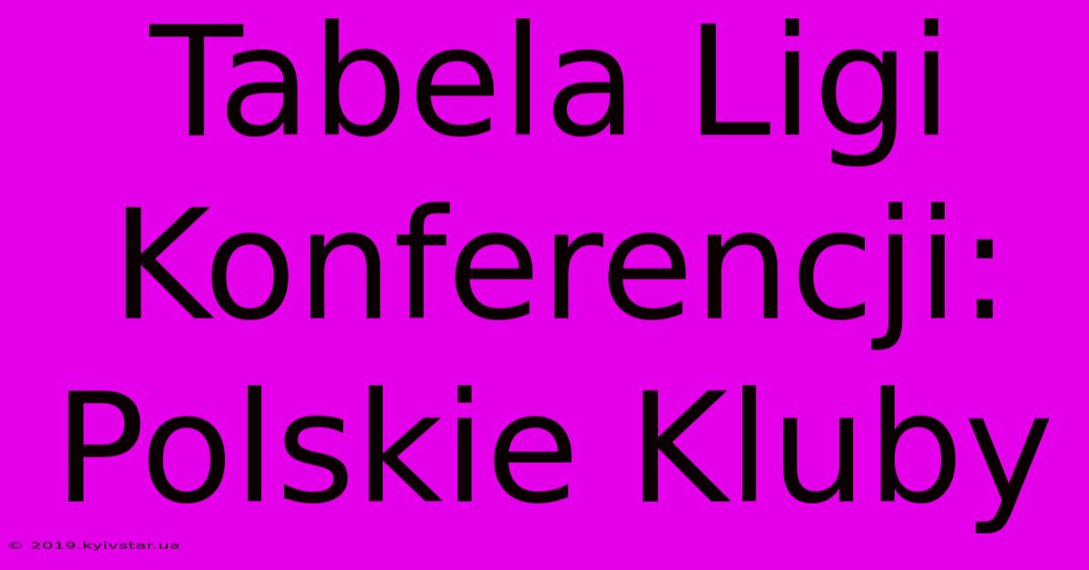 Tabela Ligi Konferencji: Polskie Kluby