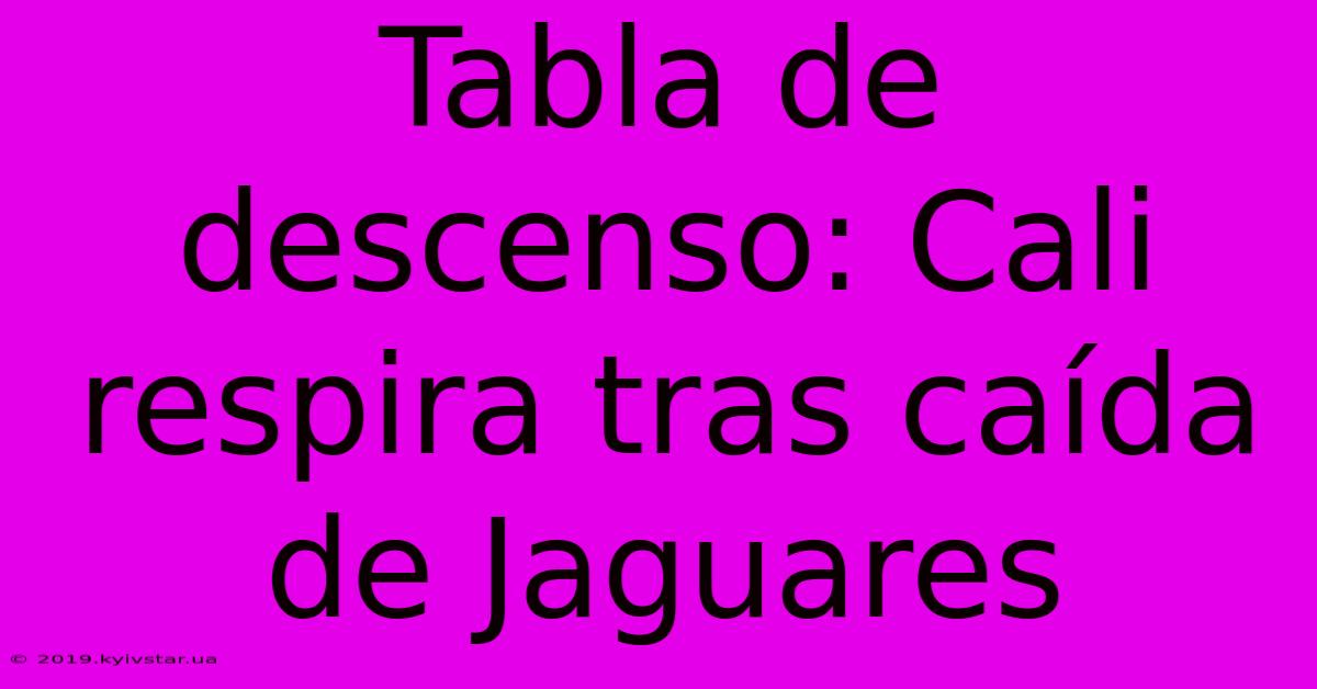 Tabla De Descenso: Cali Respira Tras Caída De Jaguares