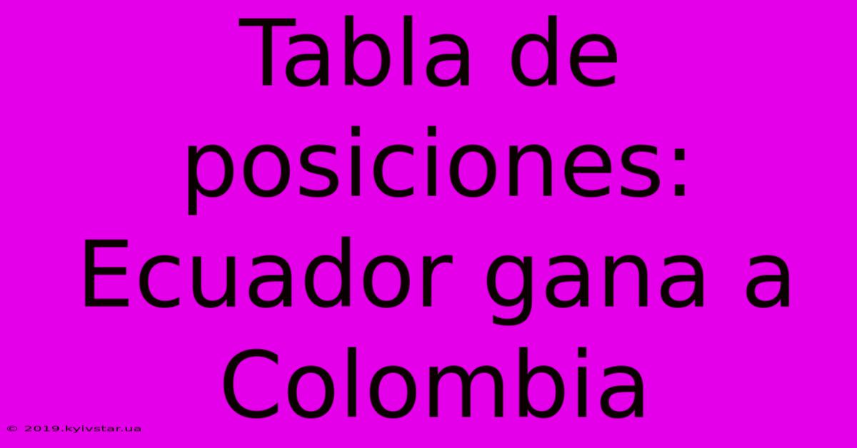 Tabla De Posiciones: Ecuador Gana A Colombia