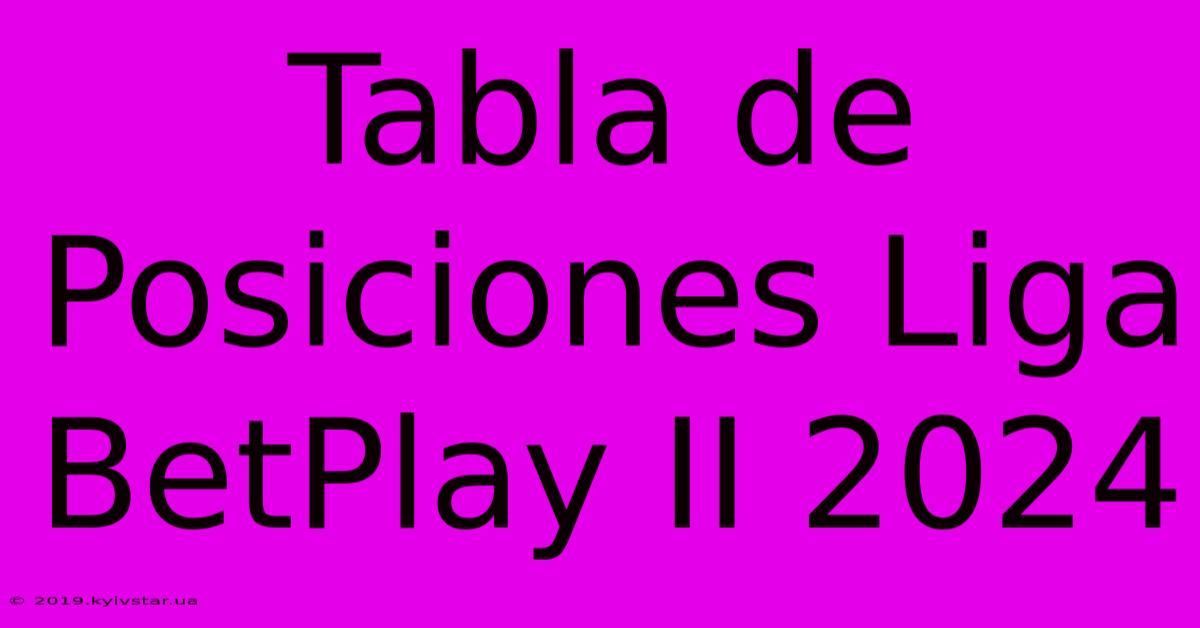 Tabla De Posiciones Liga BetPlay II 2024