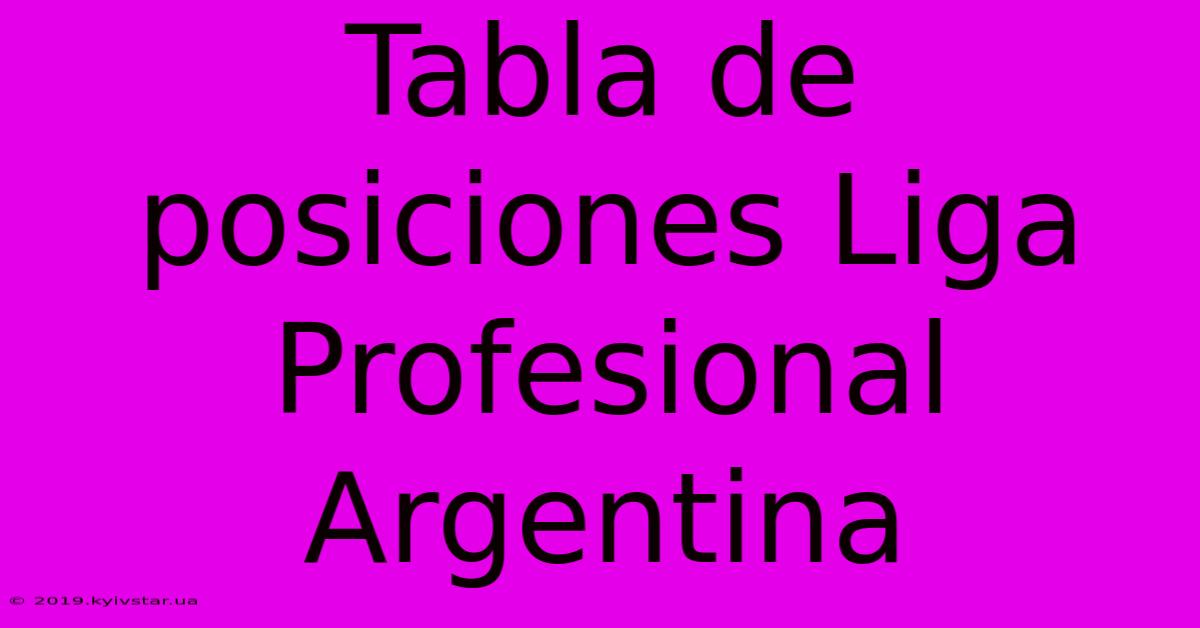 Tabla De Posiciones Liga Profesional Argentina