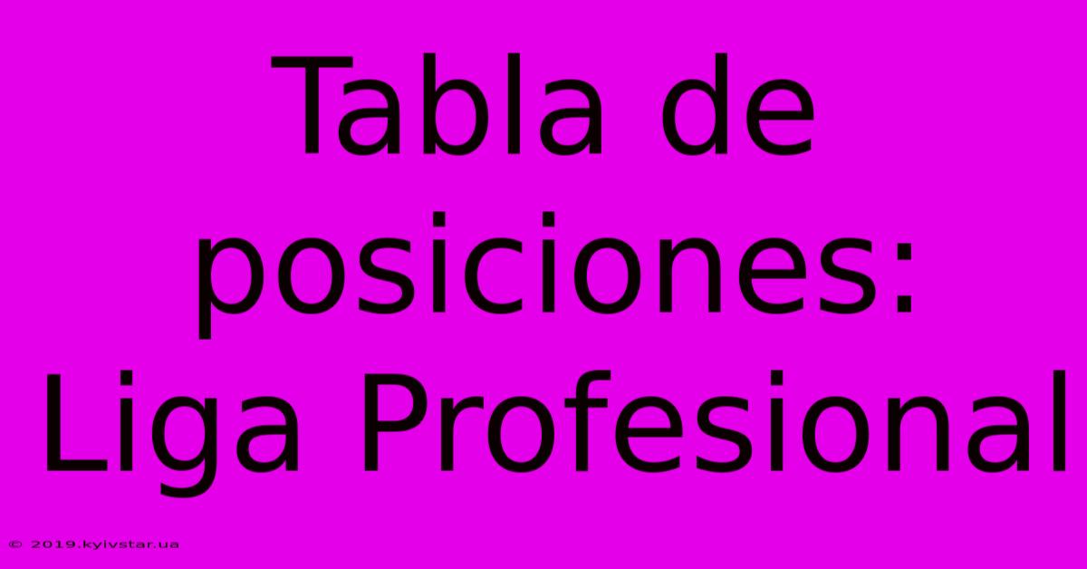 Tabla De Posiciones: Liga Profesional