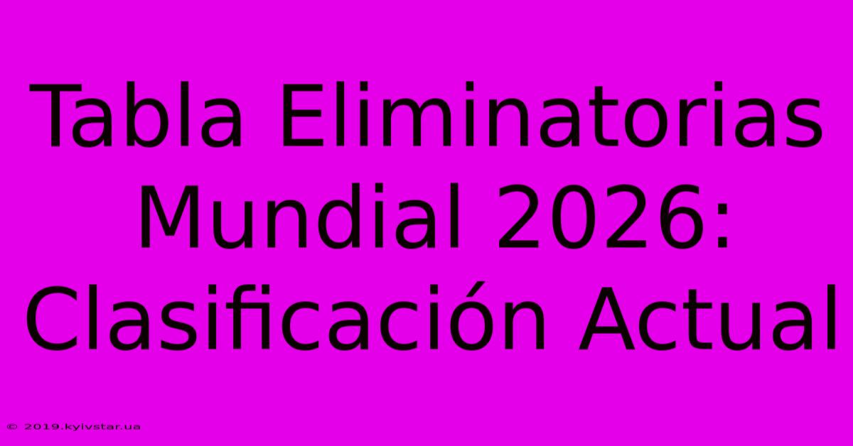 Tabla Eliminatorias Mundial 2026: Clasificación Actual