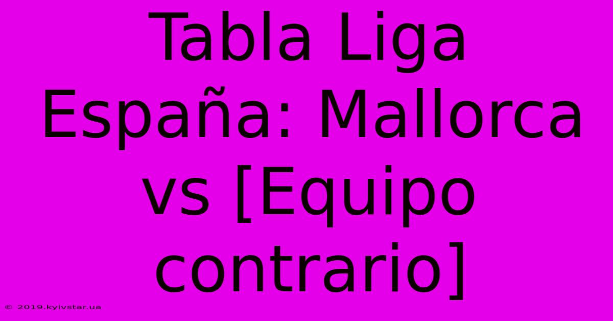 Tabla Liga España: Mallorca Vs [Equipo Contrario]