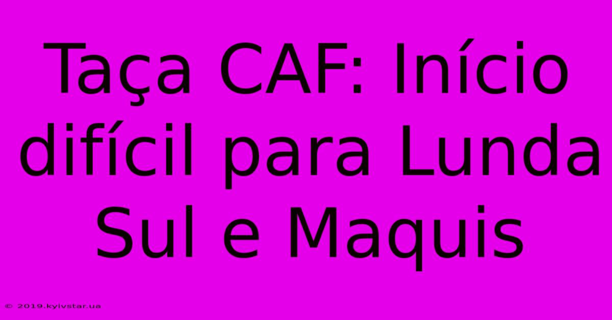 Taça CAF: Início Difícil Para Lunda Sul E Maquis