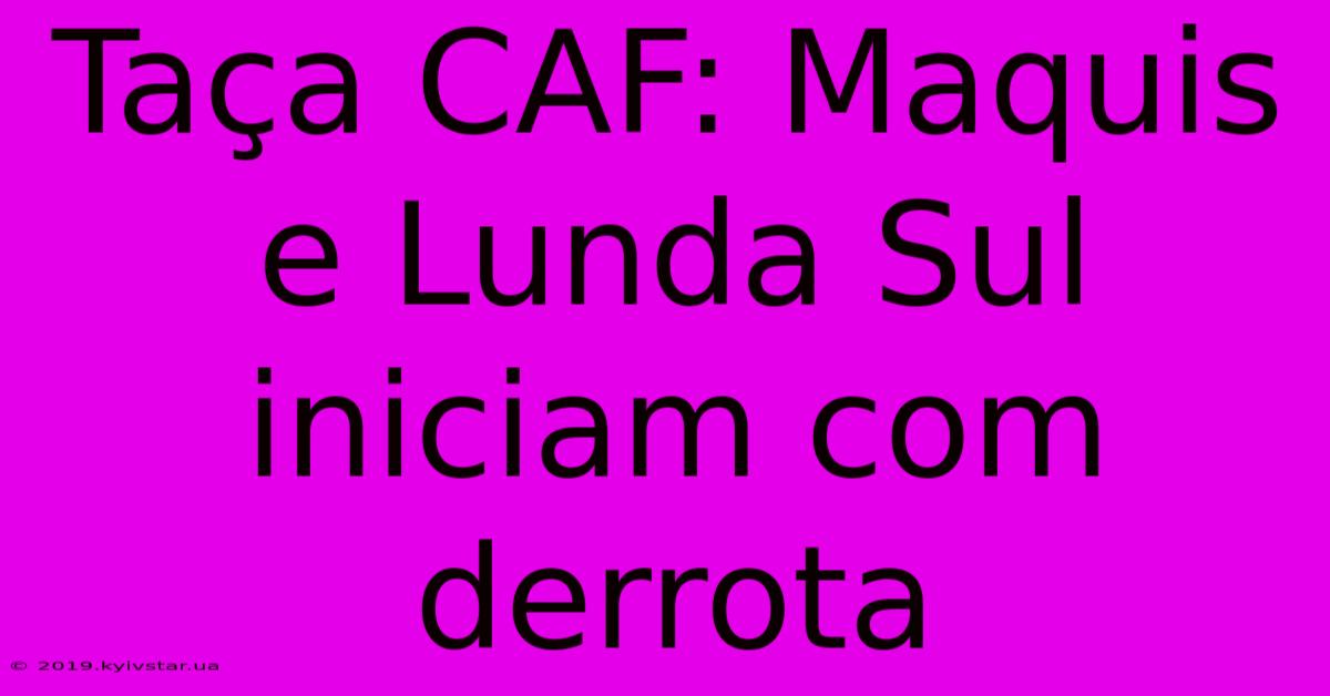 Taça CAF: Maquis E Lunda Sul Iniciam Com Derrota