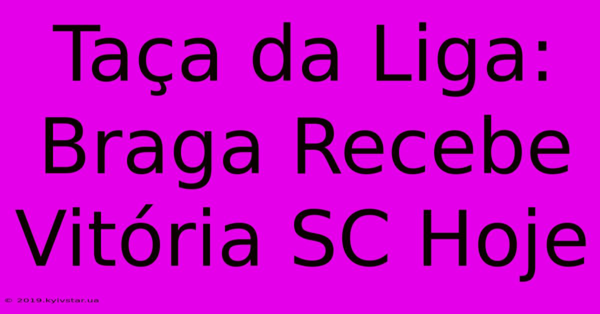 Taça Da Liga: Braga Recebe Vitória SC Hoje