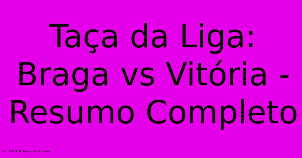 Taça Da Liga: Braga Vs Vitória - Resumo Completo