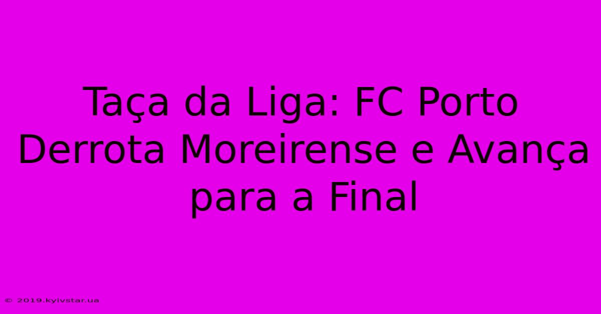 Taça Da Liga: FC Porto Derrota Moreirense E Avança Para A Final