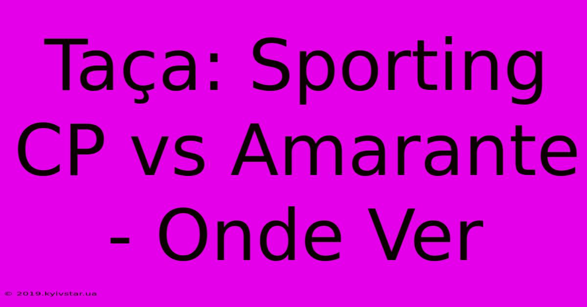 Taça: Sporting CP Vs Amarante - Onde Ver