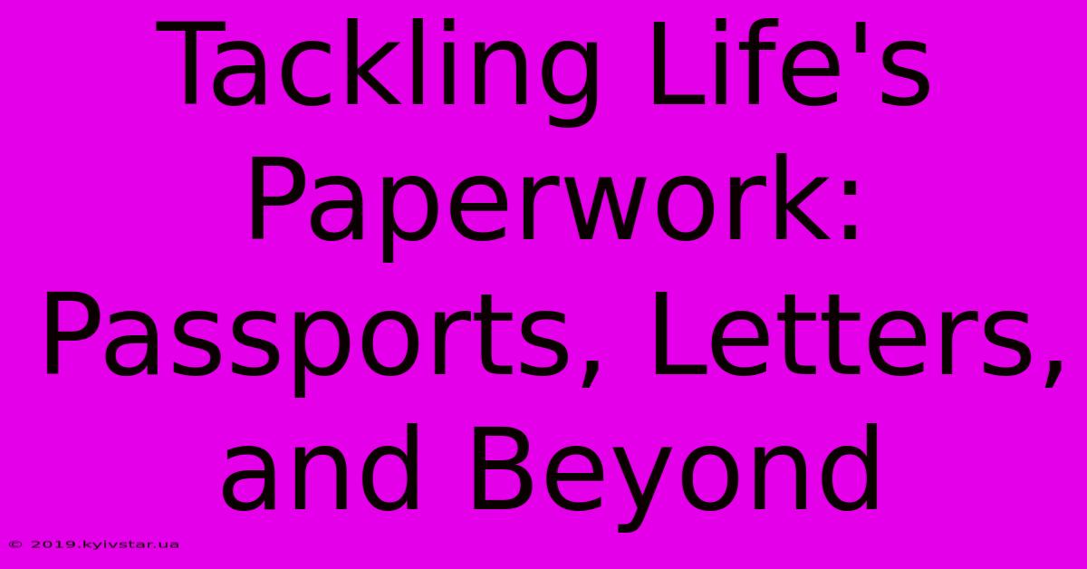 Tackling Life's Paperwork: Passports, Letters, And Beyond 