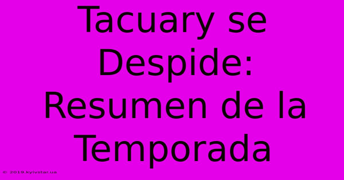 Tacuary Se Despide: Resumen De La Temporada