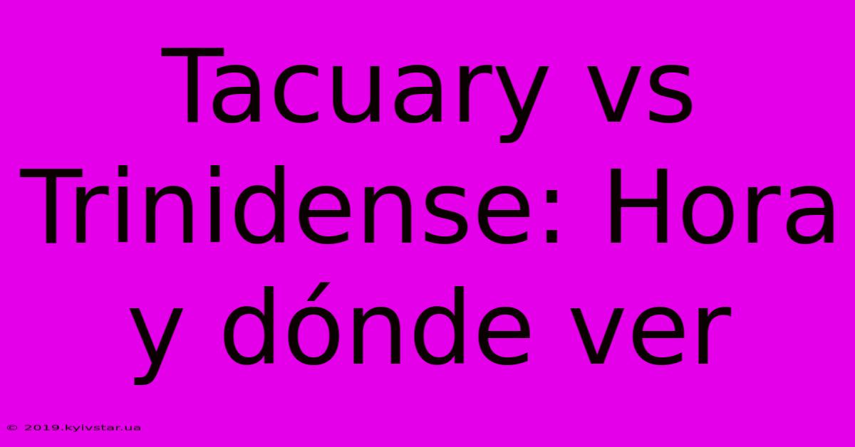 Tacuary Vs Trinidense: Hora Y Dónde Ver