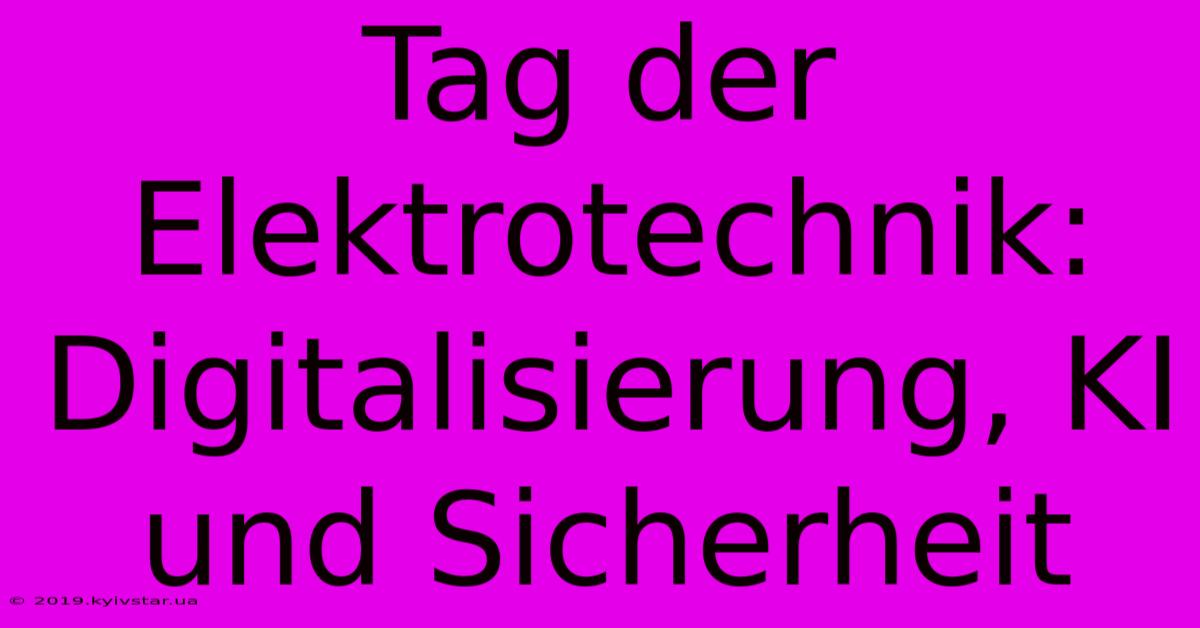 Tag Der Elektrotechnik: Digitalisierung, KI Und Sicherheit