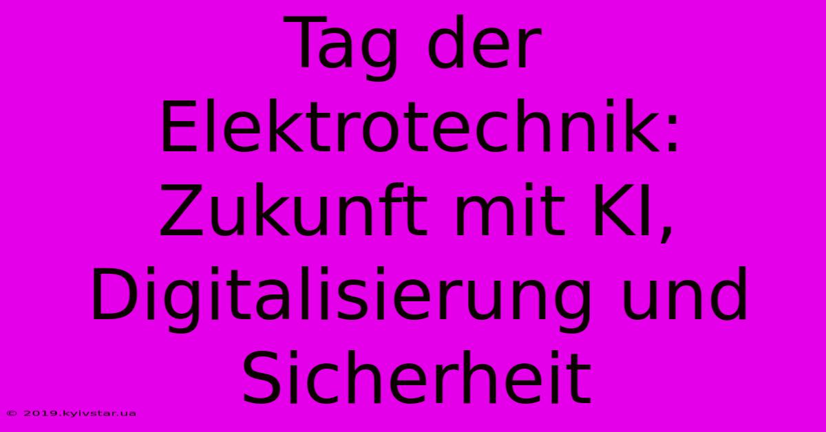 Tag Der Elektrotechnik: Zukunft Mit KI, Digitalisierung Und Sicherheit