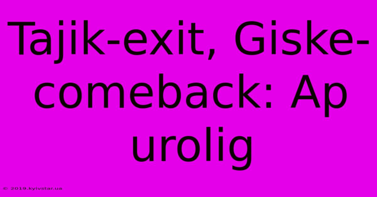 Tajik-exit, Giske-comeback: Ap Urolig