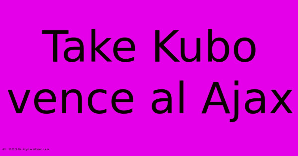 Take Kubo Vence Al Ajax