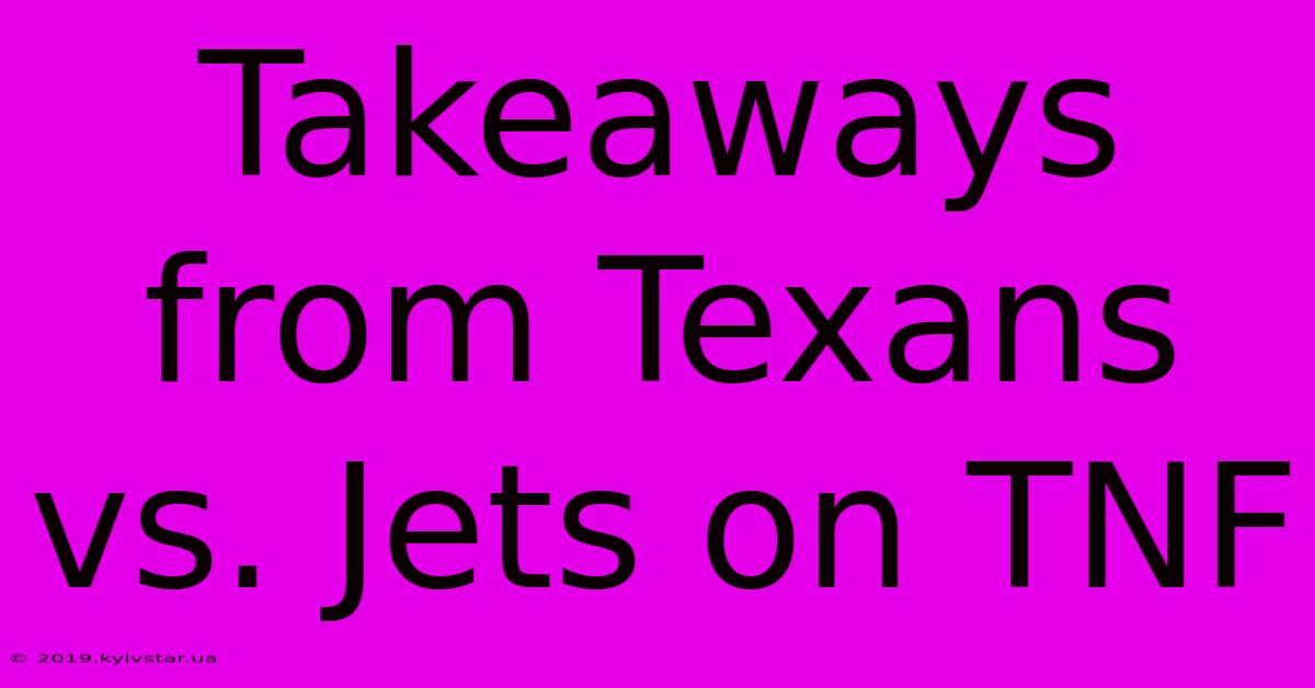 Takeaways From Texans Vs. Jets On TNF