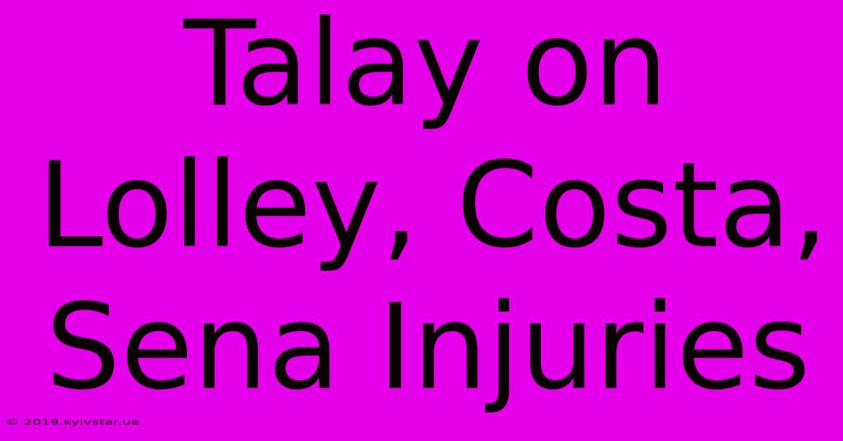 Talay On Lolley, Costa, Sena Injuries