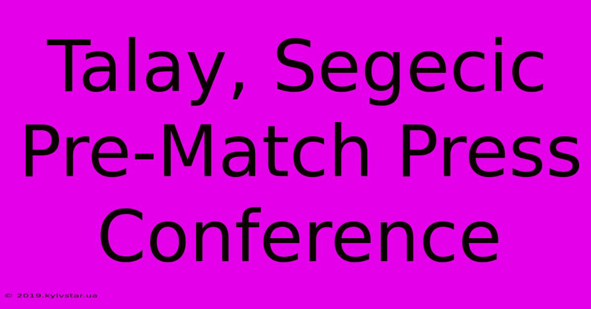 Talay, Segecic Pre-Match Press Conference