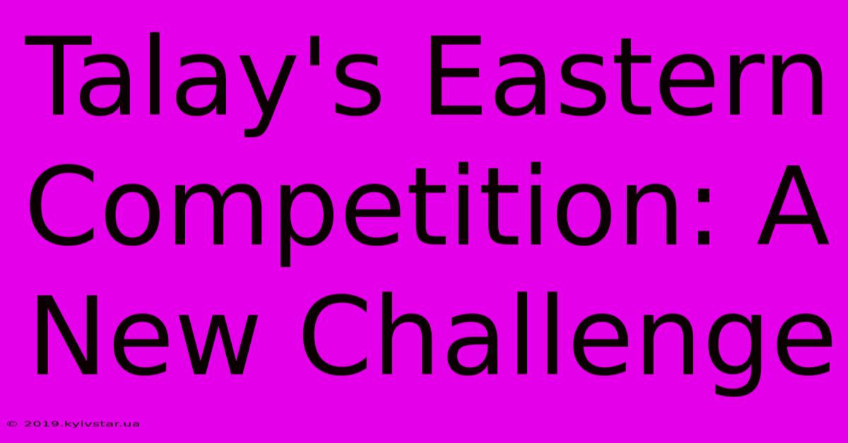 Talay's Eastern Competition: A New Challenge